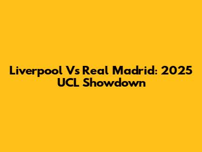Liverpool Vs Real Madrid: 2025 UCL Showdown