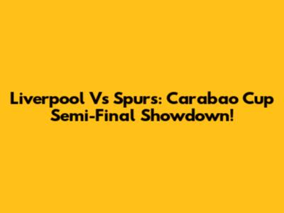 Liverpool Vs Spurs: Carabao Cup Semi-Final Showdown!