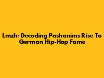 Lmzh: Decoding Pashanim's Rise To German Hip-Hop Fame