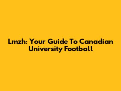 Lmzh: Your Guide To Canadian University Football