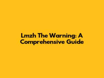 Lmzh The Warning: A Comprehensive Guide