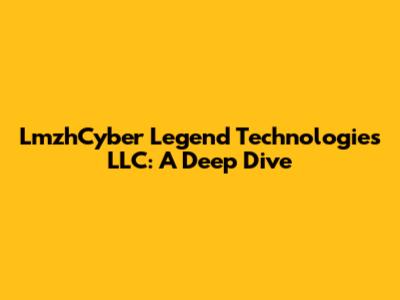 LmzhCyber Legend Technologies LLC: A Deep Dive