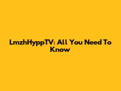 LmzhHyppTV: All You Need To Know