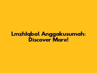 LmzhIqbal Anggakusumah: Discover More!