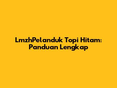 LmzhPelanduk Topi Hitam: Panduan Lengkap