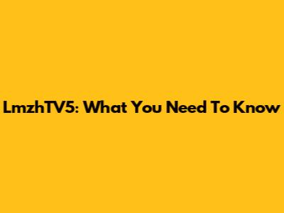 LmzhTV5: What You Need To Know