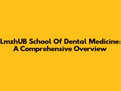 LmzhUB School Of Dental Medicine: A Comprehensive Overview