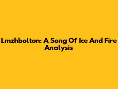 Lmzhbolton: A Song Of Ice And Fire Analysis