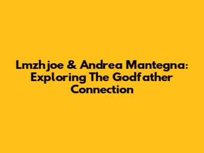 Lmzhjoe & Andrea Mantegna: Exploring The Godfather Connection