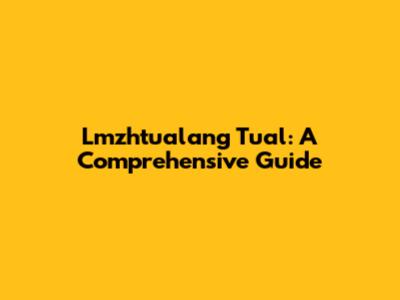 Lmzhtualang Tual: A Comprehensive Guide