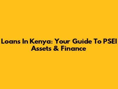 Loans In Kenya: Your Guide To PSEI Assets & Finance