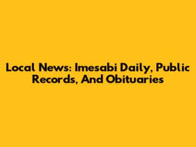 Local News: Imesabi Daily, Public Records, And Obituaries
