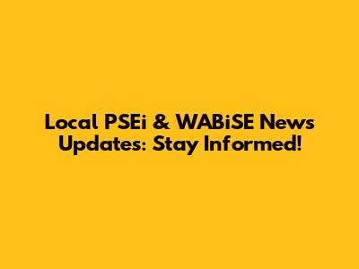 Local PSEi & WABiSE News Updates: Stay Informed!