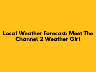 Local Weather Forecast: Meet The Channel 2 Weather Girl