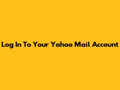 Log In To Your Yahoo Mail Account