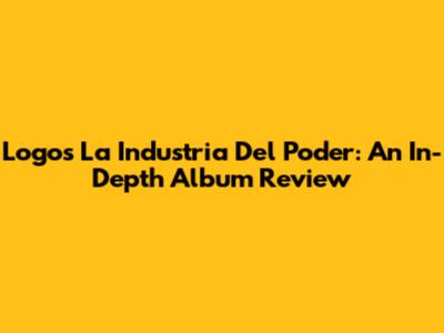 Logos La Industria Del Poder: An In-Depth Album Review
