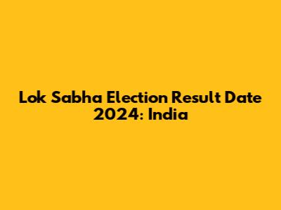 Lok Sabha Election Result Date 2024: India