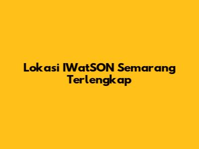 Lokasi IWatSON Semarang Terlengkap