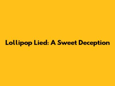 Lollipop Lied: A Sweet Deception