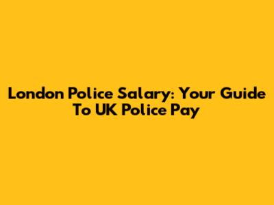 London Police Salary: Your Guide To UK Police Pay