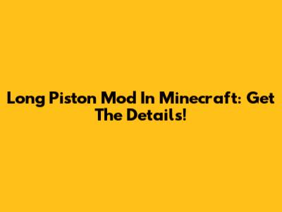 Long Piston Mod In Minecraft: Get The Details!
