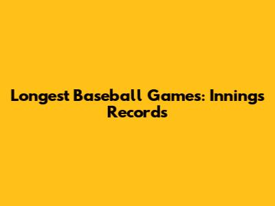 Longest Baseball Games: Innings Records