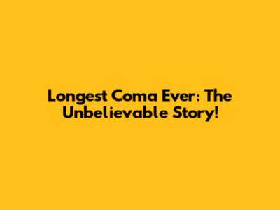 Longest Coma Ever: The Unbelievable Story!