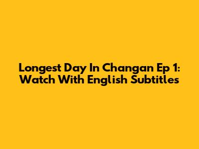 Longest Day In Chang'an Ep 1: Watch With English Subtitles