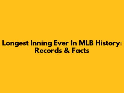 Longest Inning Ever In MLB History: Records & Facts