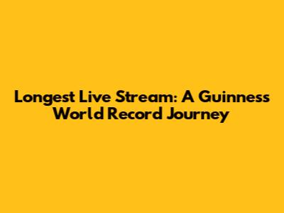 Longest Live Stream: A Guinness World Record Journey