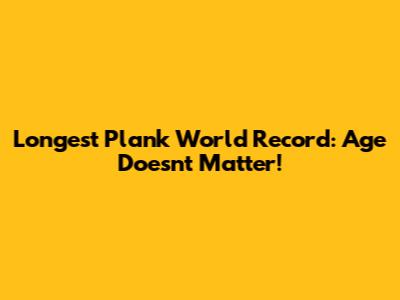 Longest Plank World Record: Age Doesn't Matter!