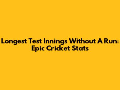 Longest Test Innings Without A Run: Epic Cricket Stats