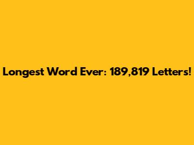 Longest Word Ever: 189,819 Letters!