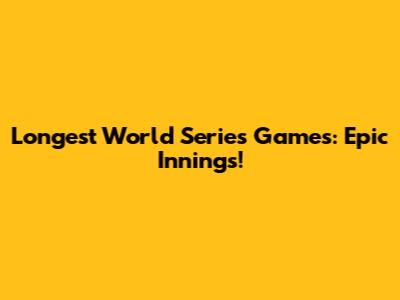 Longest World Series Games: Epic Innings!