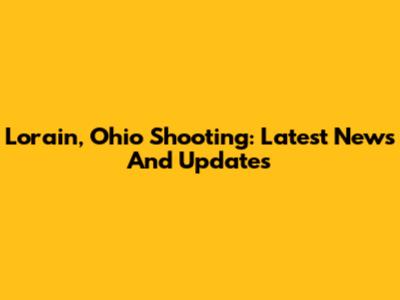 Lorain, Ohio Shooting: Latest News And Updates
