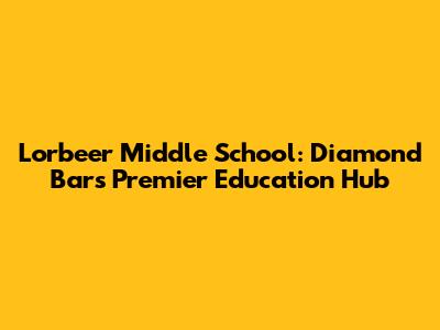 Lorbeer Middle School: Diamond Bar's Premier Education Hub