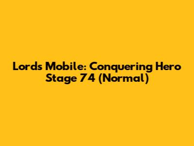 Lords Mobile: Conquering Hero Stage 74 (Normal)