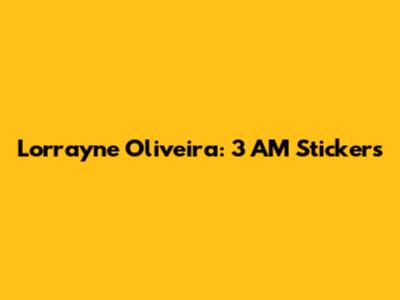 Lorrayne Oliveira: 3 AM Stickers