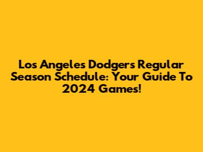 Los Angeles Dodgers Regular Season Schedule: Your Guide To 2024 Games!