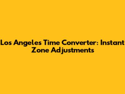 Los Angeles Time Converter: Instant Zone Adjustments