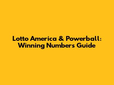 Lotto America & Powerball: Winning Numbers Guide