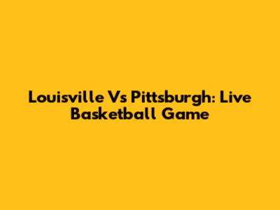 Louisville Vs Pittsburgh: Live Basketball Game