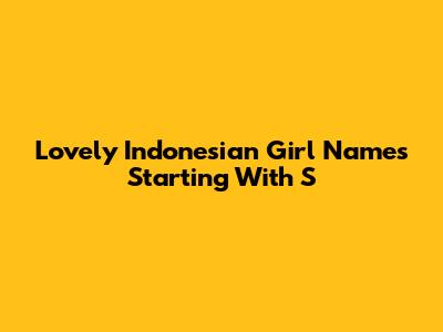 Lovely Indonesian Girl Names Starting With S