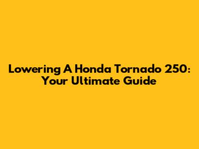 Lowering A Honda Tornado 250: Your Ultimate Guide