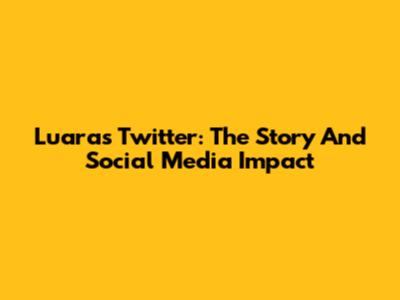Luara's Twitter: The Story And Social Media Impact