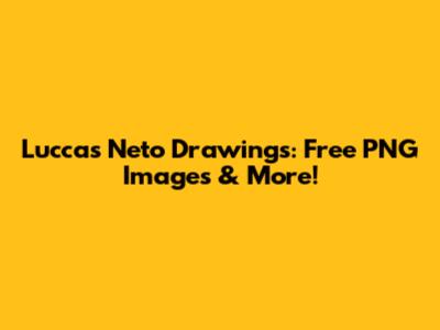 Luccas Neto Drawings: Free PNG Images & More!