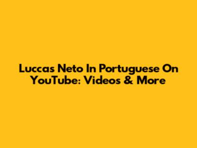 Luccas Neto In Portuguese On YouTube: Videos & More