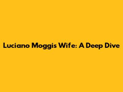 Luciano Moggi's Wife: A Deep Dive