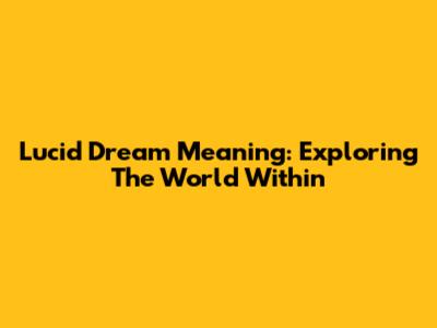 Lucid Dream Meaning: Exploring The World Within