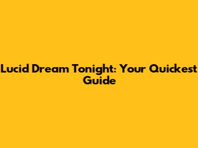 Lucid Dream Tonight: Your Quickest Guide